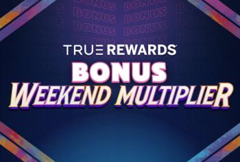 True Rewards Bonus Weekend Multiplier